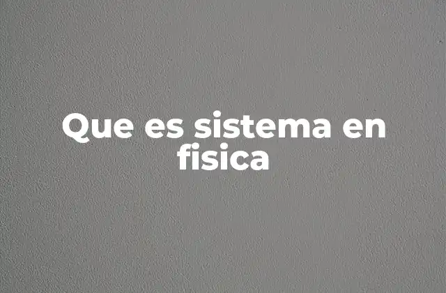 Que es Sistema en Fisica