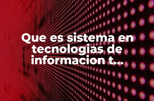 Que es Sistema en Tecnologias de Informacion T Co0municacion