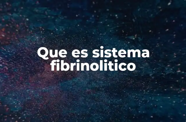 Que es Sistema Fibrinolitico