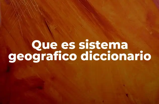Que es Sistema Geografico Diccionario
