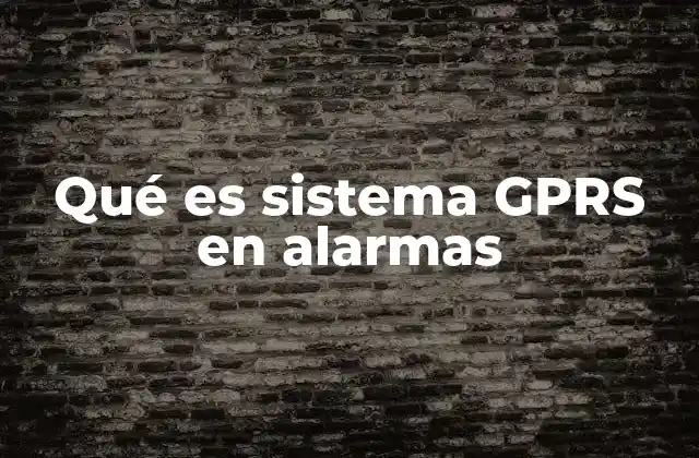 Qué es Sistema Gprs en Alarmas