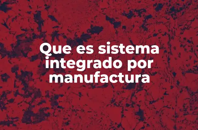 Que es Sistema Integrado por Manufactura