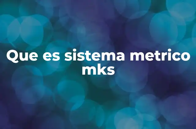 Que es Sistema Metrico Mks