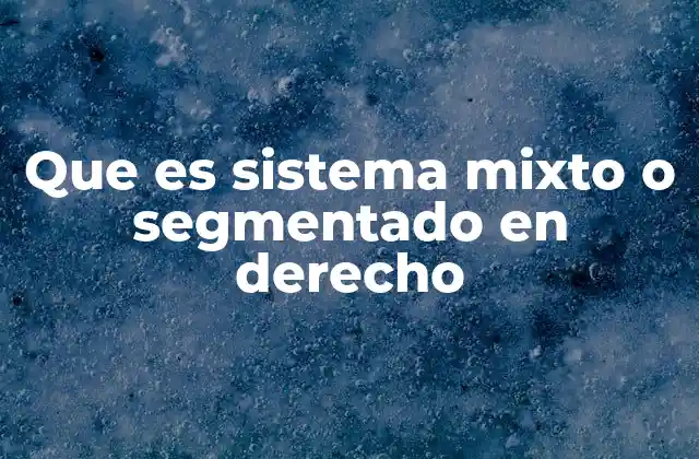 Que es Sistema Mixto o Segmentado en Derecho