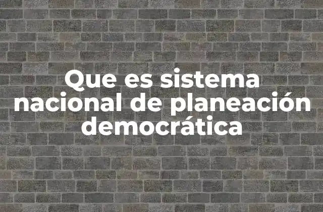 Que es Sistema Nacional de Planeación Democrática 2 La importancia de la participación ciudadana en los procesos de planificación