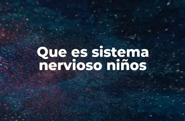 Que es Sistema Nervioso Niños