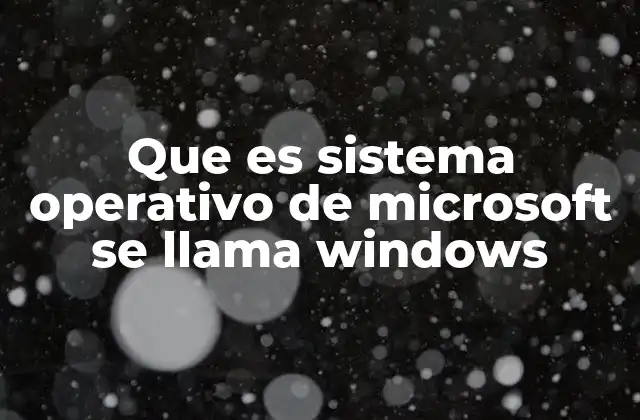 Que es Sistema Operativo de Microsoft Se Llama Windows