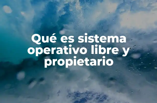 Qué es Sistema Operativo Libre y Propietario