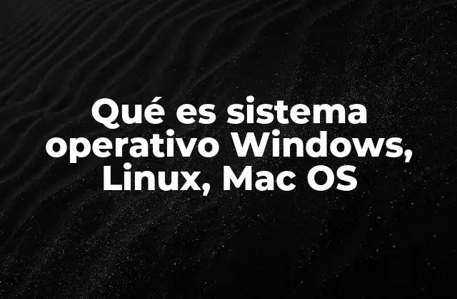 Qué es Sistema Operativo Windows, Linux, Mac Os