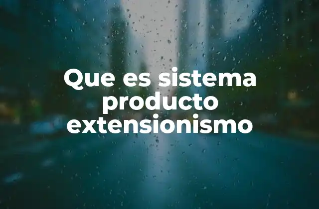 Que es Sistema Producto Extensionismo