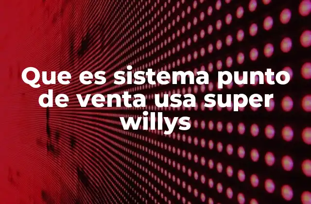 Que es Sistema Punto de Venta Usa Super Willys