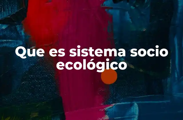 Que es Sistema Socio Ecológico
