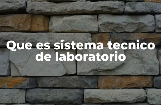 Que es Sistema Tecnico de Laboratorio 2 La importancia de los sistemas técnicos en el entorno científico
