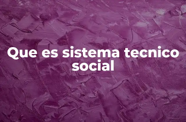 Que es Sistema Tecnico Social