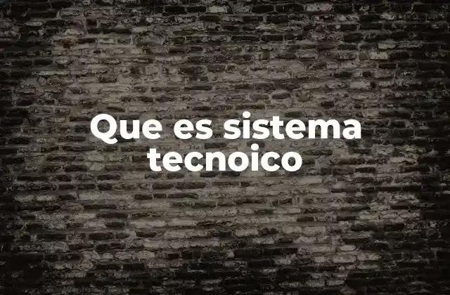 Que es Sistema Tecnoico