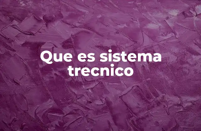 Que es Sistema Trecnico