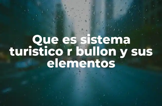 Que es Sistema Turistico R Bullon y Sus Elementos