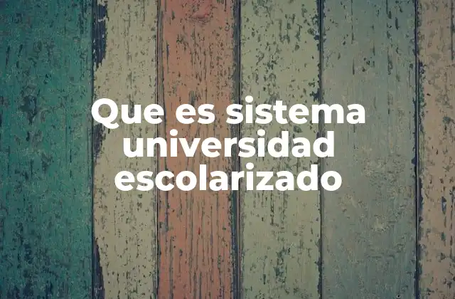 Que es Sistema Universidad Escolarizado