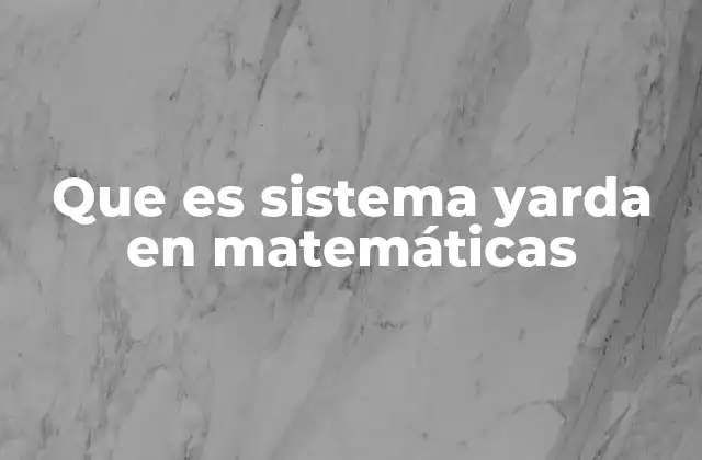 Que es Sistema Yarda en Matemáticas