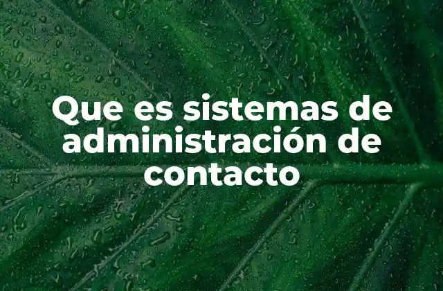 Que es Sistemas de Administración de Contacto