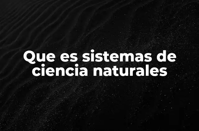 Que es Sistemas de Ciencia Naturales 2 La importancia de los sistemas en el análisis científico