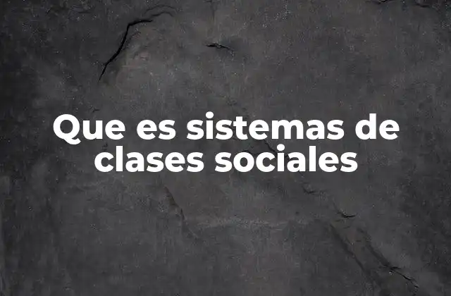 Que es Sistemas de Clases Sociales 2 La organización social a través de estratos económicos