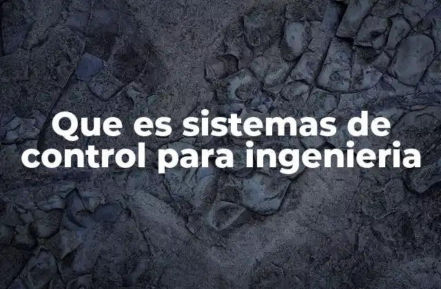 Que es Sistemas de Control para Ingenieria