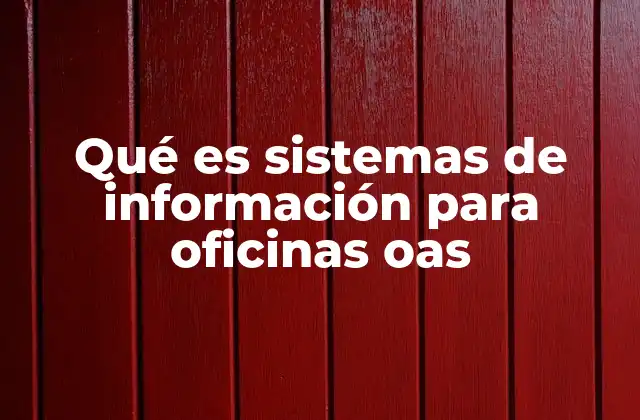 Qué es Sistemas de Información para Oficinas Oas