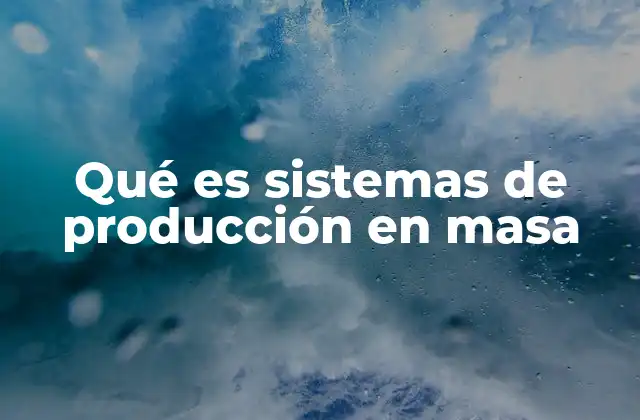 Qué es Sistemas de Producción en Masa