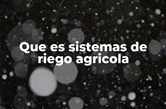 Que es Sistemas de Riego Agricola