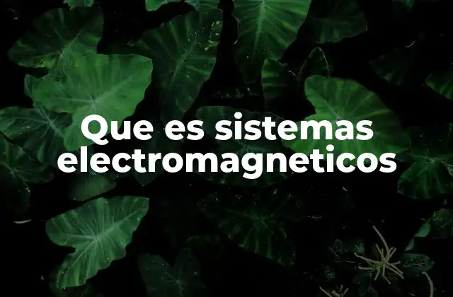 Que es Sistemas Electromagneticos 2 La importancia de entender los fenómenos electromagnéticos