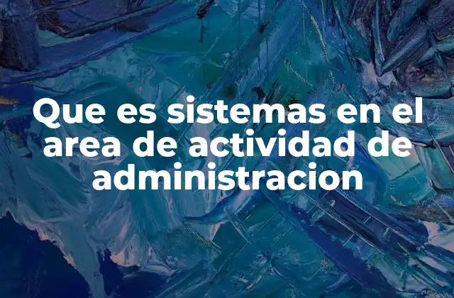 Que es Sistemas en el Area de Actividad de Administracion