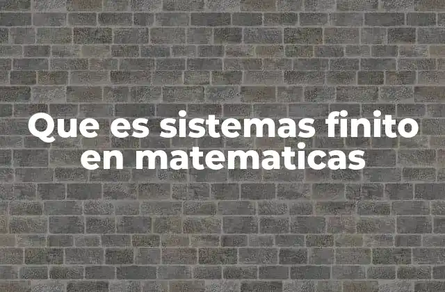 Que es Sistemas Finito en Matematicas