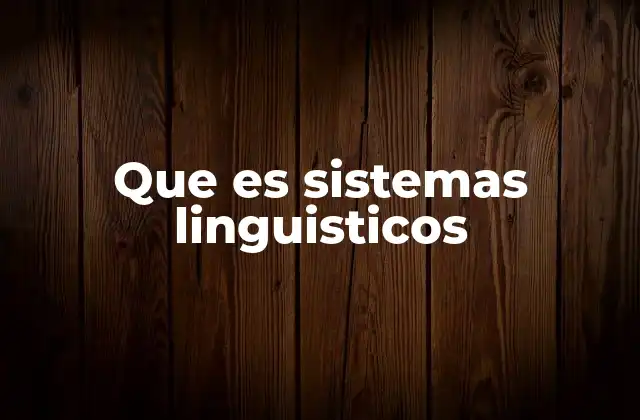 Que es Sistemas Linguisticos 2 La base estructural de los lenguajes humanos