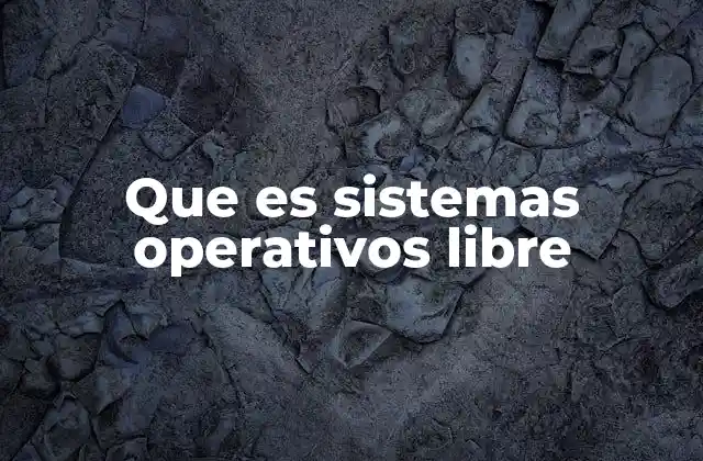 Que es Sistemas Operativos Libre