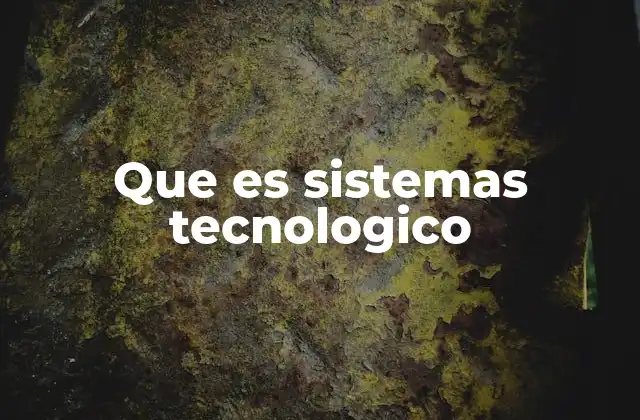 Que es Sistemas Tecnologico