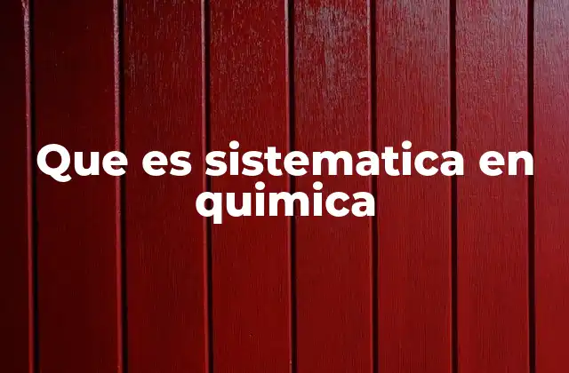 Que es Sistematica en Quimica 2 La importancia de la sistematica en la química moderna