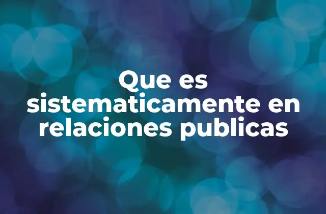 Que es Sistematicamente en Relaciones Publicas
