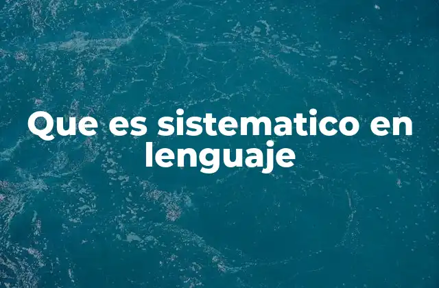 Que es Sistematico en Lenguaje