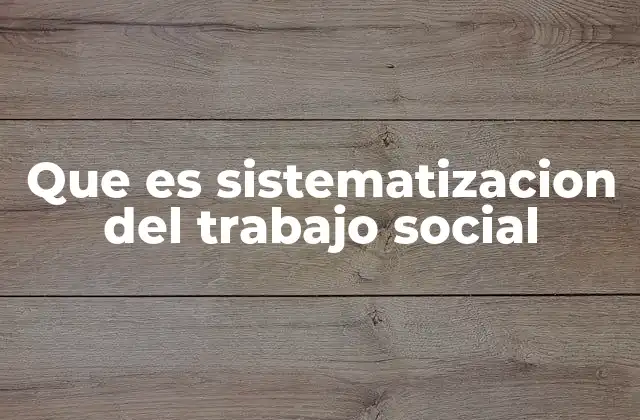 Que es Sistematizacion Del Trabajo Social
