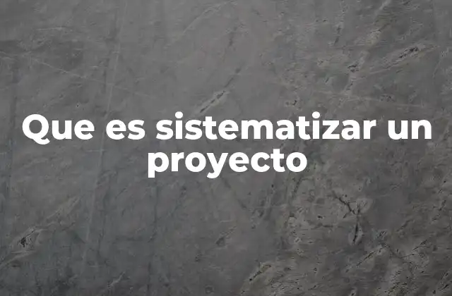 Que es Sistematizar un Proyecto