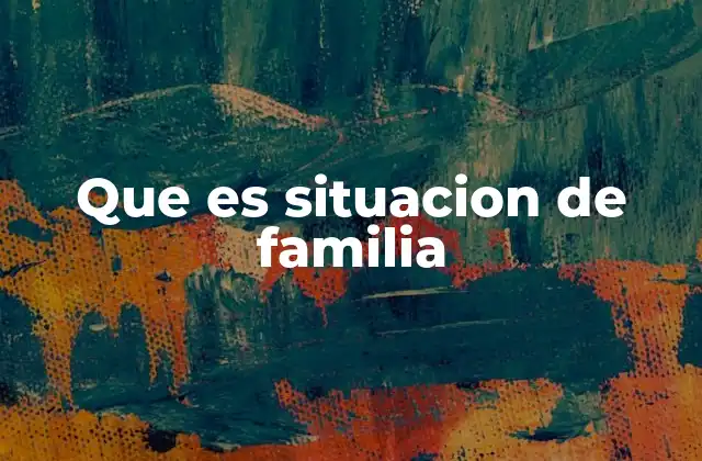 Que es Situacion de Familia