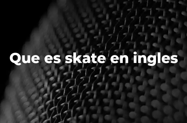 Que es Skate en Ingles