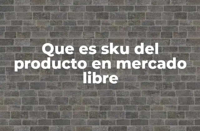 Que es Sku Del Producto en Mercado Libre