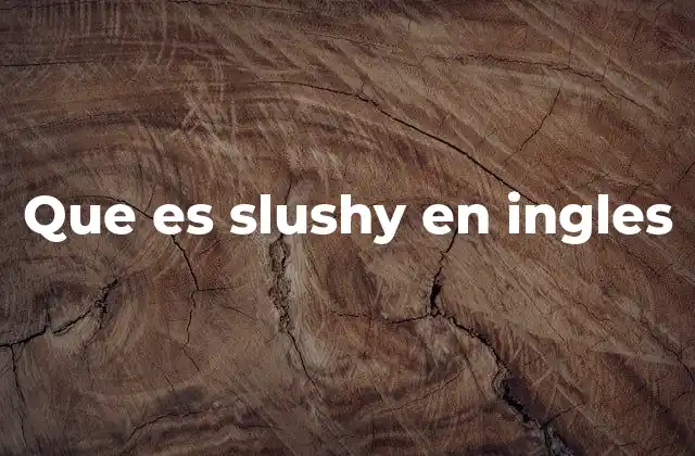 Que es Slushy en Ingles