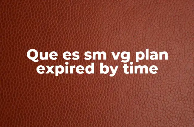 Que es Sm Vg Plan Expired By Time