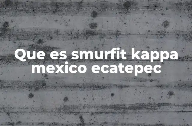 Que es Smurfit Kappa Mexico Ecatepec