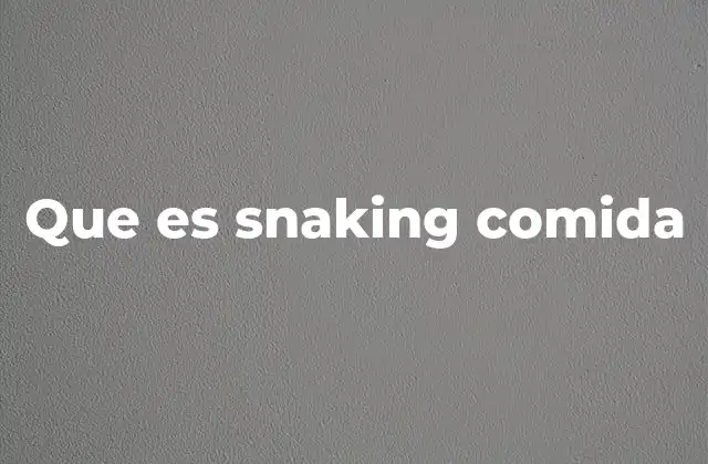 Que es Snaking Comida