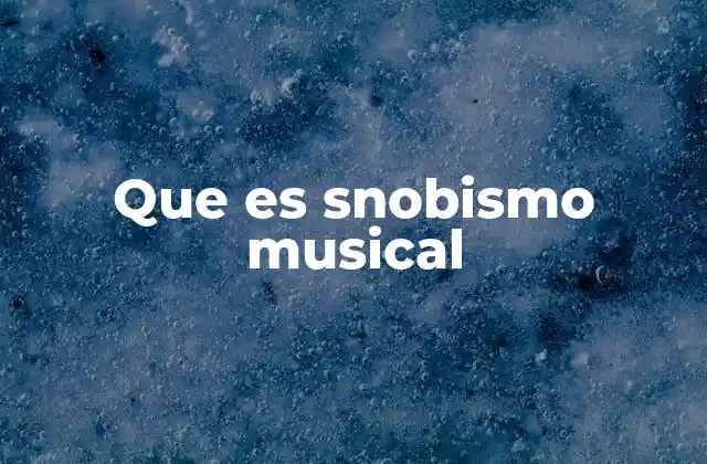 Que es Snobismo Musical