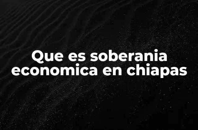 Que es Soberania Economica en Chiapas